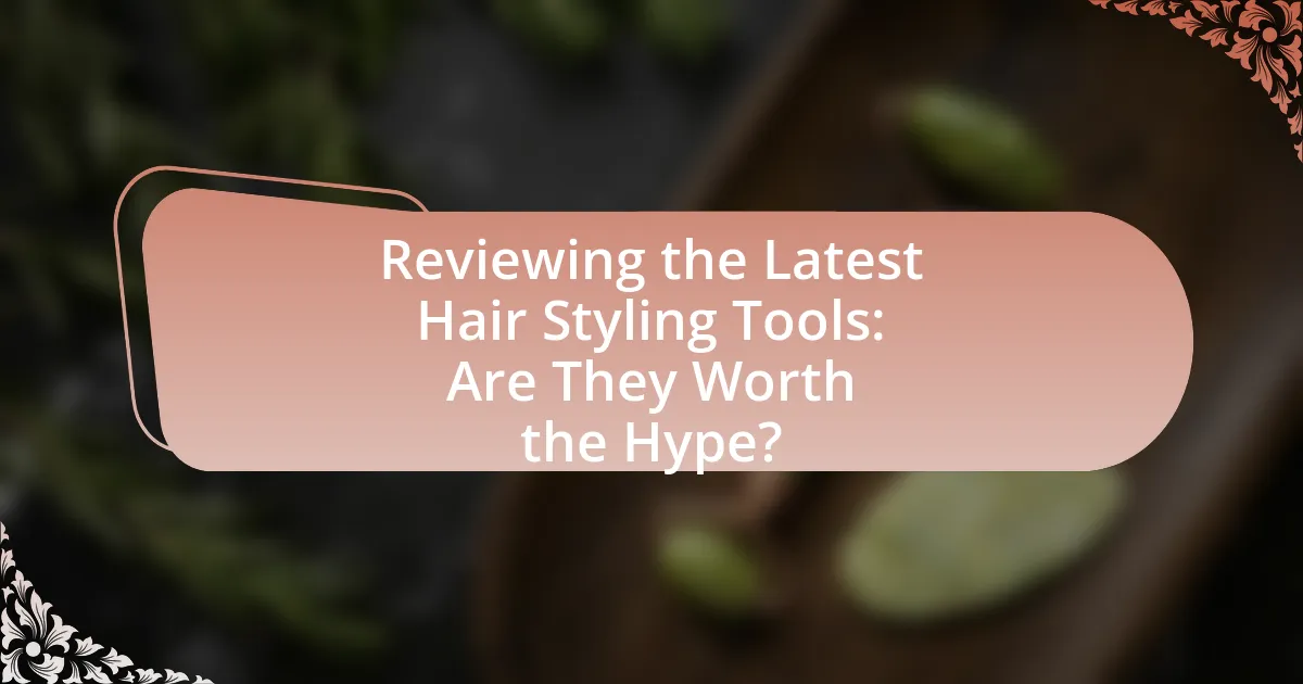 Reviewing the Latest Hair Styling Tools: Are They Worth the Hype?