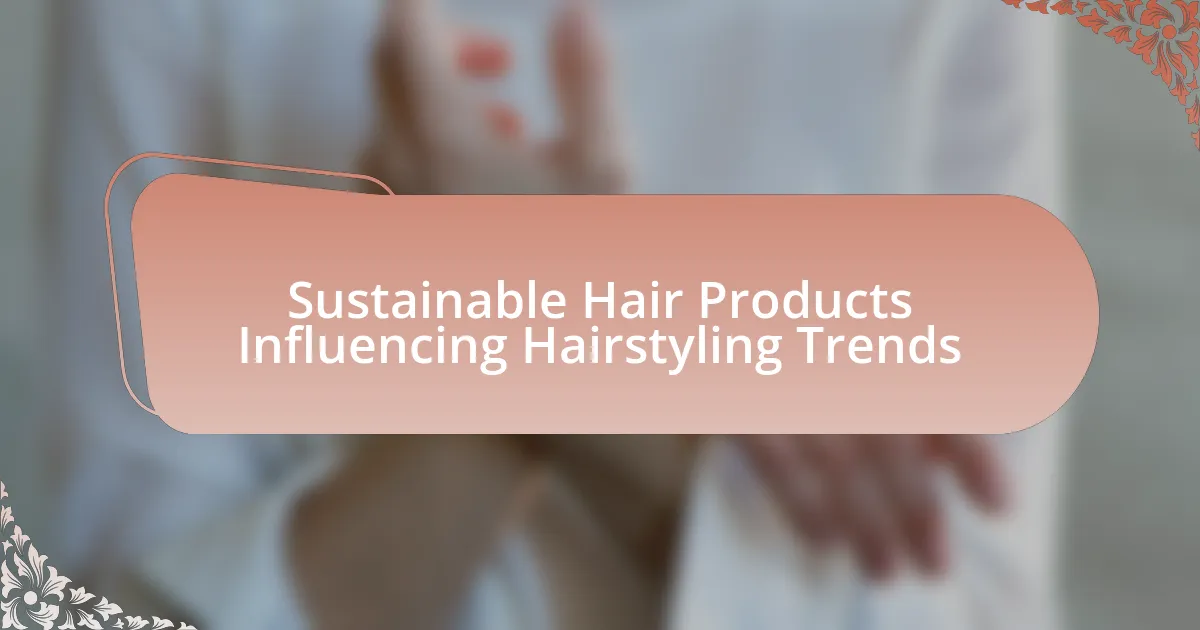 Sustainable Hair Products Influencing Hairstyling Trends