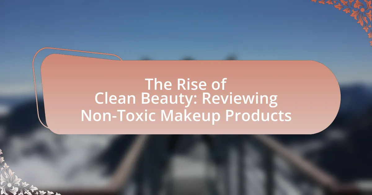 The Rise of Clean Beauty: Reviewing Non-Toxic Makeup Products