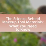 The Science Behind Makeup Tool Materials: What You Need to Know