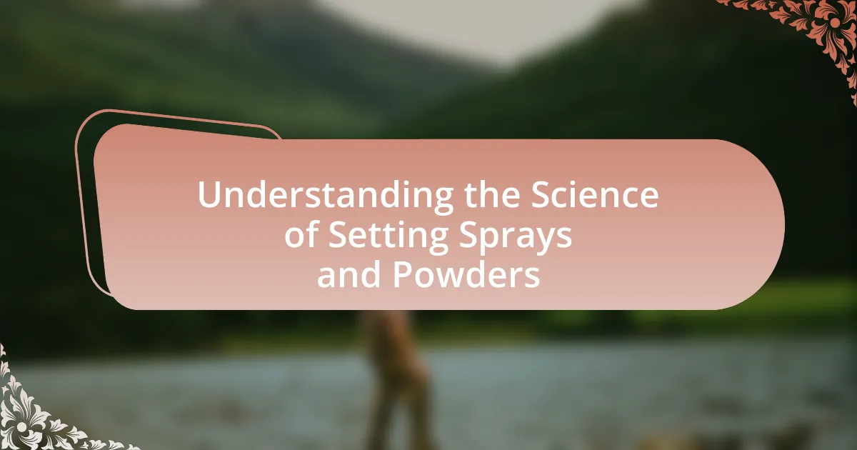 Understanding the Science of Setting Sprays and Powders