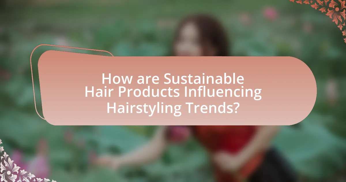 How are Sustainable Hair Products Influencing Hairstyling Trends?