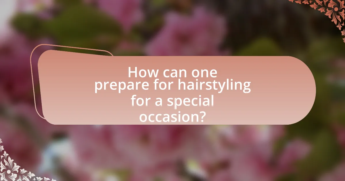 How can one prepare for hairstyling for a special occasion?