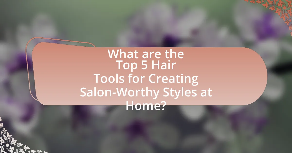 What are the Top 5 Hair Tools for Creating Salon-Worthy Styles at Home?