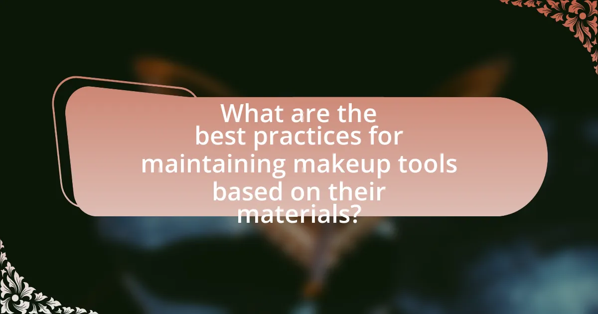 What are the best practices for maintaining makeup tools based on their materials?